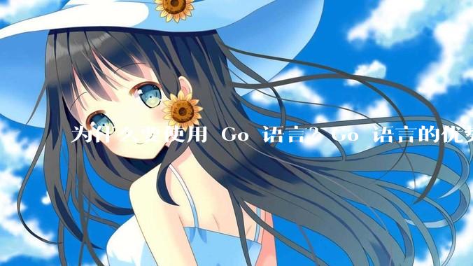 为什么要使用 Go 语言?Go 语言的优势在哪里?