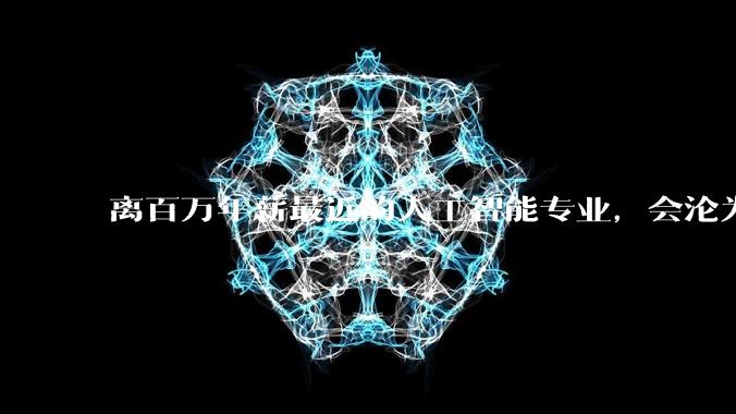 离百万年薪最近的人工智能专业,会沦为新的天坑专业吗?