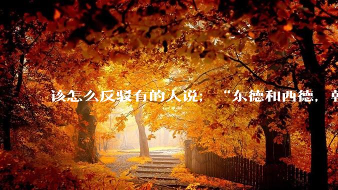 该怎么反驳有的人说;“东德和西德,朝鲜和韩国就是上帝摆出来最大的例子”?