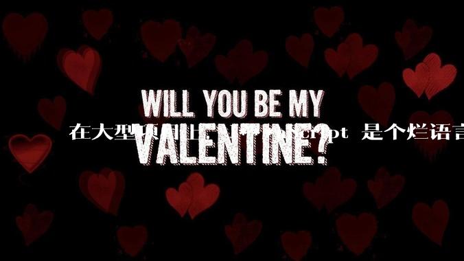 在大型项目上,J***aScript 是个烂语言吗?