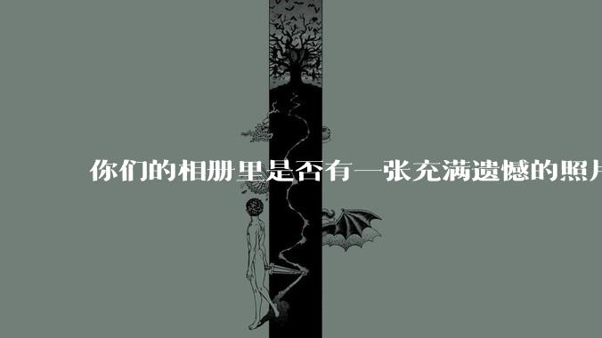 你们的相册里是否有一张充满遗憾的照片?