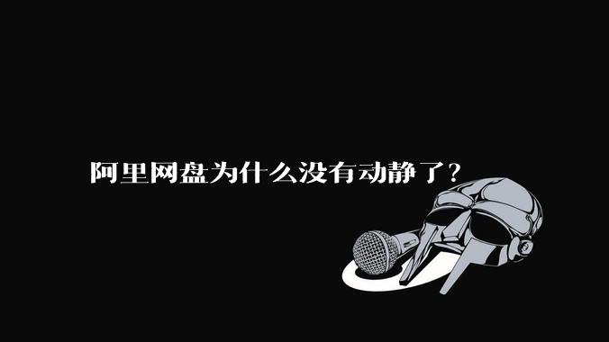 阿里网盘为什么没有动静了？