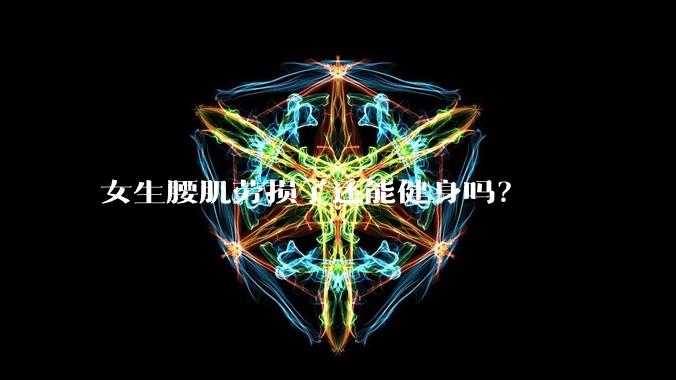 女生腰肌劳损了还能健身吗?