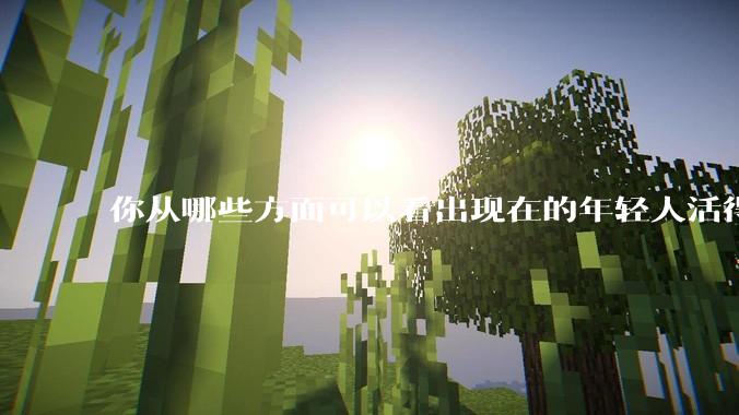 你从哪些方面可以看出现在的年轻人活得很累?