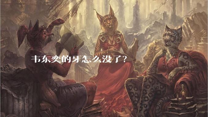 韦东奕的牙怎么没了?