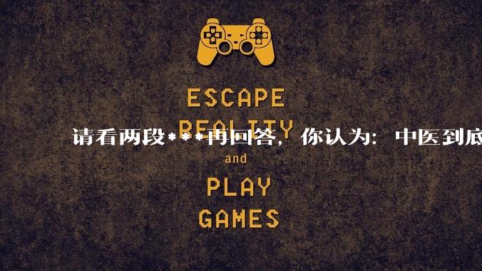 请看两段***再回答,你认为:中医到底是不是科学,何以见得?