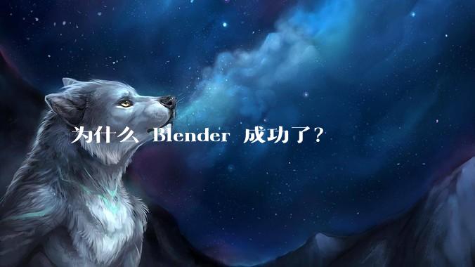 为什么 Blender 成功了?