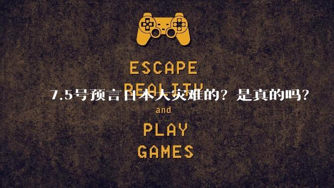 7.5号预言日本大灾难的?是真的吗?