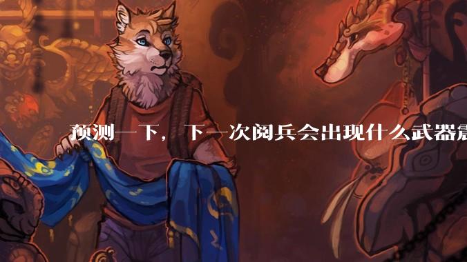 预测一下,下一次阅兵会出现什么武器震惊世界?