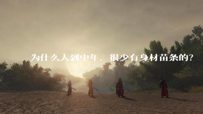 为什么人到中年,很少有身材苗条的?