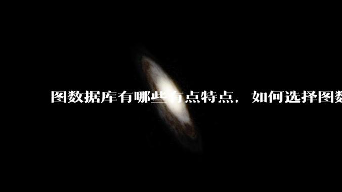 图数据库有哪些有点特点,如何选择图数据库?