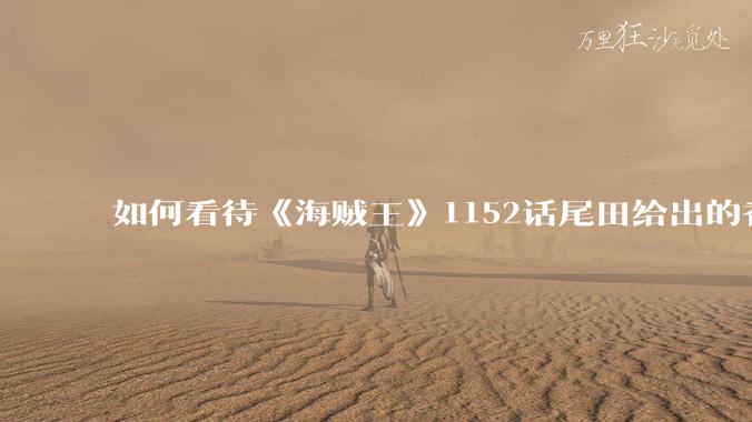 如何看待《海贼王》1152话尾田给出的香克斯断臂的解释?