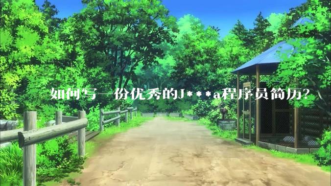 如何写一份优秀的J***a程序员简历?