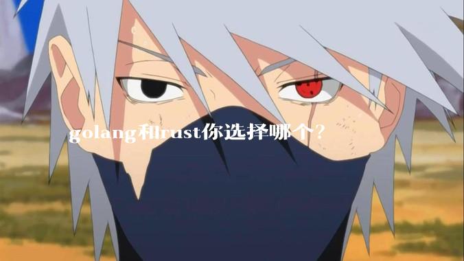 golang和rust你选择哪个?