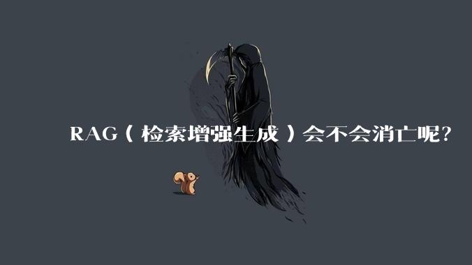 RAG(检索增强生成)会不会消亡呢?