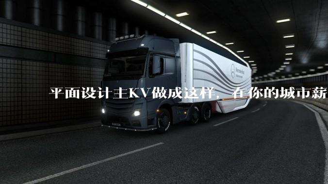 平面设计主KV做成这样,在你的城市薪资一般多少?