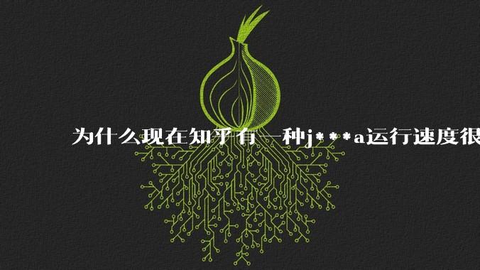为什么现在知乎有一种j***a运行速度很慢,很吃***的论调?