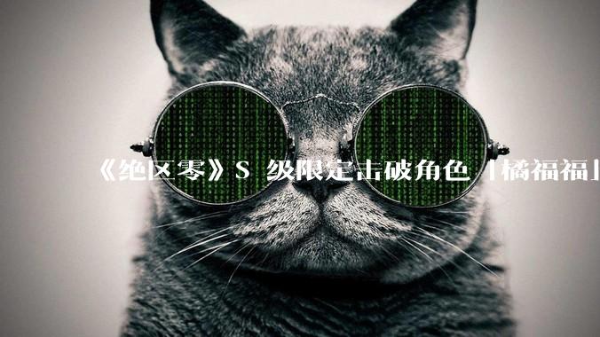 《绝区零》S 级限定击破角色「橘福福」已实装上线,你的使用体验如何?