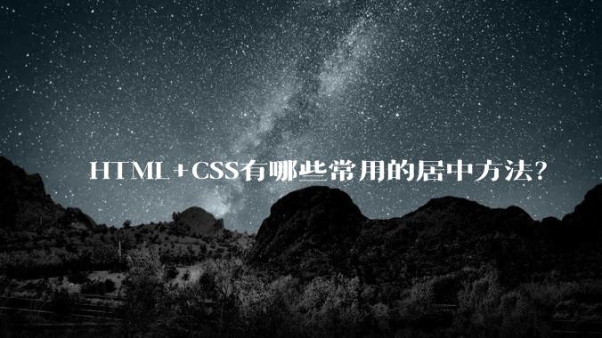 HTML+CSS有哪些常用的居中方法?