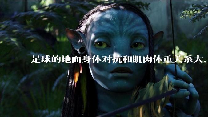 足球的地面身体对抗和肌肉体重关系大,还是和技巧关系更大?