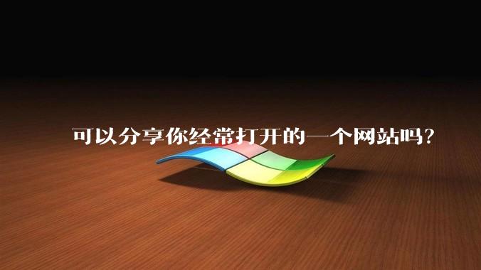 可以分享你经常打开的一个网站吗?