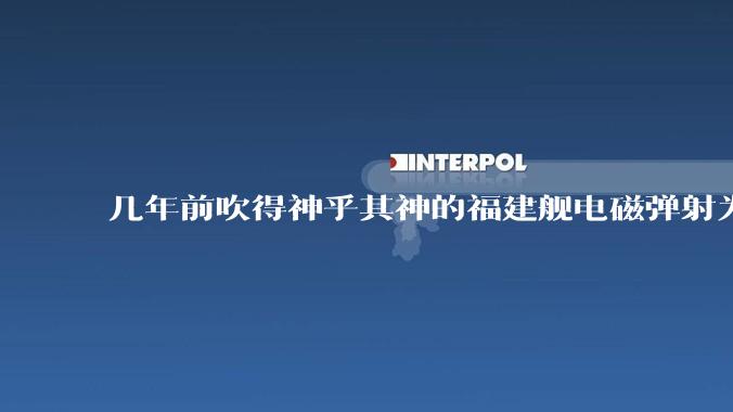 几年前吹得神乎其神的福建舰电磁弹射为什么现在销身匿迹了?