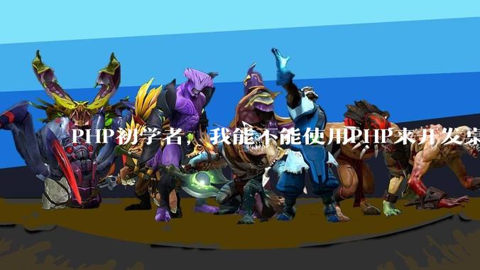 PHP初学者,我能不能使用PHP来开发桌面应用?