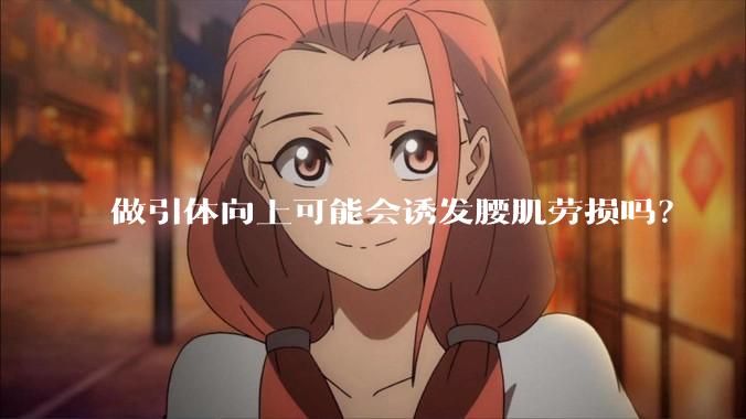 做引体向上可能会诱发腰肌劳损吗?