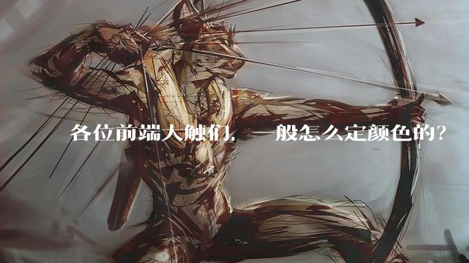 各位前端大触们,一般怎么定颜色的?