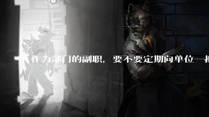 作为部门的副职,要不要定期向单位一把手汇报工作?