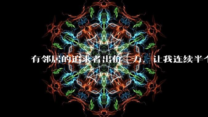 有邻居的追求者出价三万,让我连续半个月每天找个女朋友晚上弄点动静,我该答应吗?