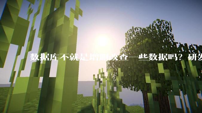 数据库不就是增删改查一些数据吗?研发一个数据库到底难在哪了?