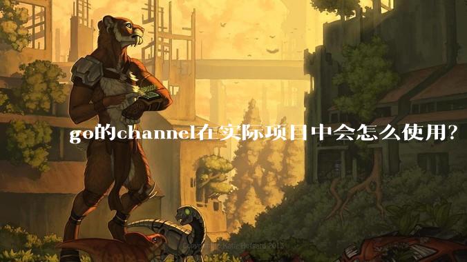 go的channel在实际项目中会怎么使用?