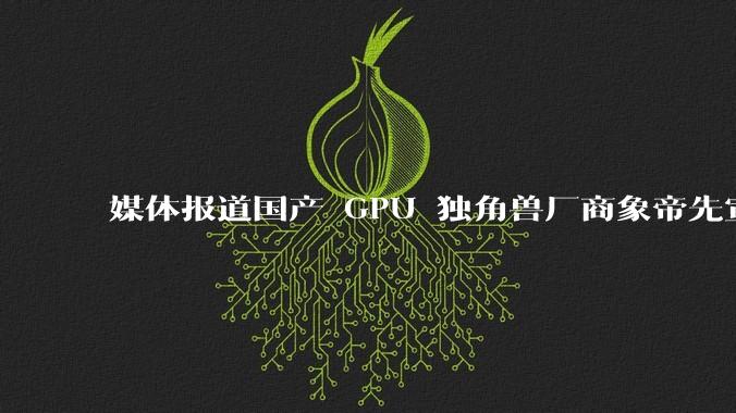 媒体报道国产 GPU 独角兽厂商象帝先宣布解散,400 人全员被裁,具体情况如何?