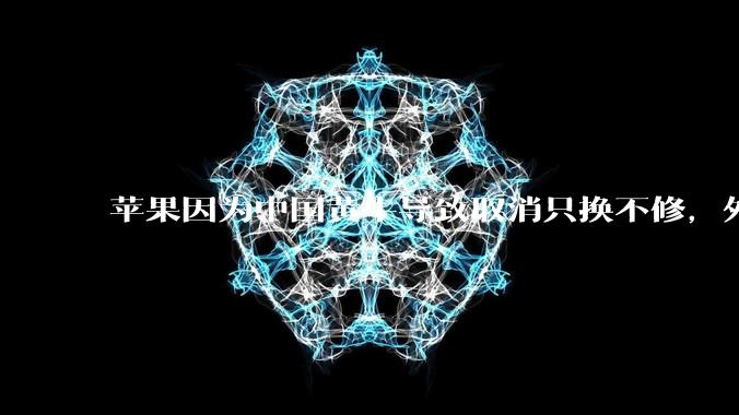 苹果因为中国黄牛导致取消只换不修,外国没有黄牛吗?