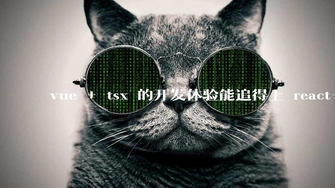vue + tsx 的开发体验能追得上 react+tsx么?