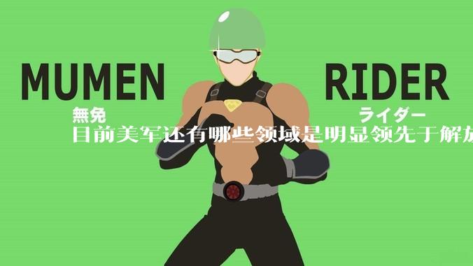 目前美军还有哪些领域是明显领先于解放军的?