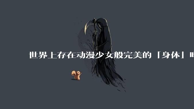 世界上存在动漫少女般完美的「身体」吗?