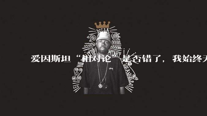 爱因斯坦“相对论”是否错了,我始终无法理解为什么物体达到光速时间就会停止?