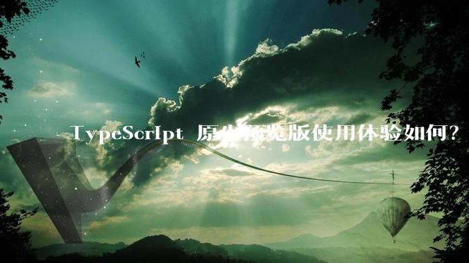 TypeScript 原生预览版使用体验如何?