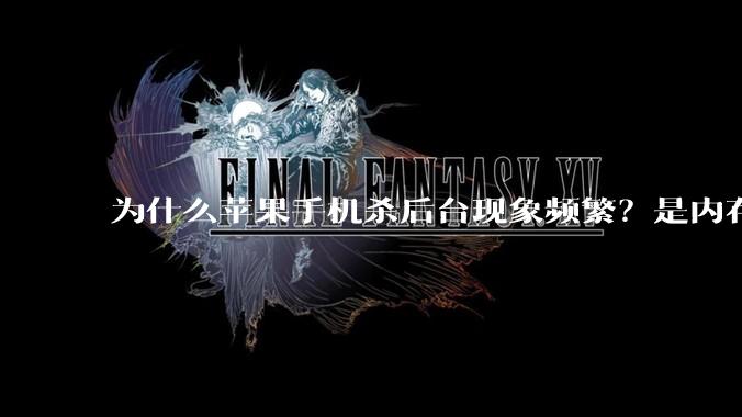 为什么苹果手机杀后台现象频繁?是内存不够、后台管理严格还是其他原因呢?