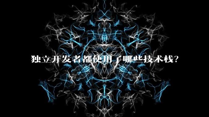 独立开发者都使用了哪些技术栈?