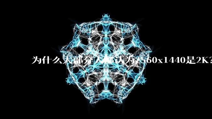 为什么大部分人都认为2560x1440是2K?