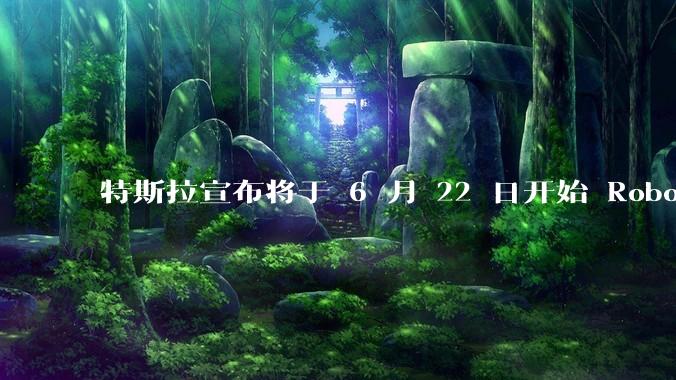 特斯拉宣布将于 6 月 22 日开始 Robotaxi 公开试运营,这将对自动驾驶行业带来哪些影响?