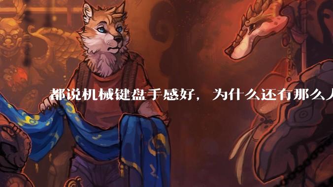 都说机械键盘手感好,为什么还有那么人买薄膜键盘?