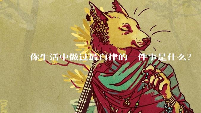 你生活中做过最自律的一件事是什么?