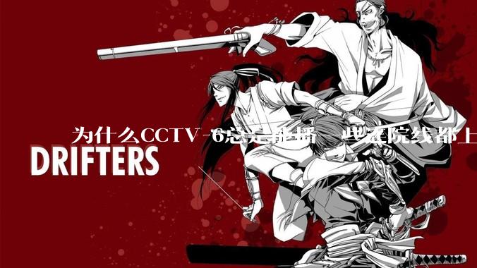 为什么CCTV-6总是能播一些连院线都上不了的电影?