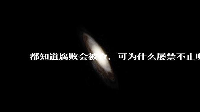 都知道腐败会被查,可为什么屡禁不止呢?