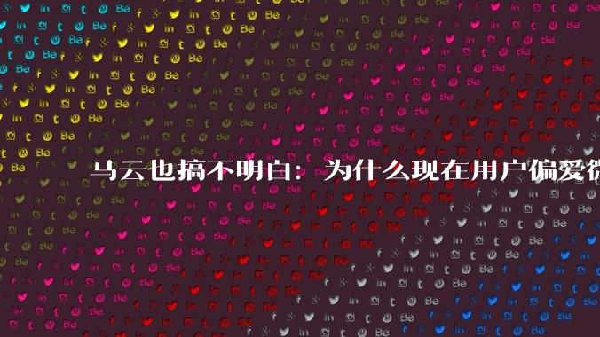 马云也搞不明白:为什么现在用户偏爱微信支付,而不是支付宝?