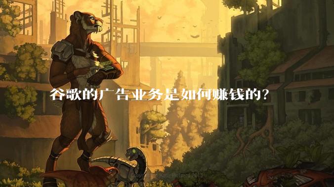 谷歌的广告业务是如何赚钱的?